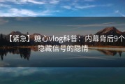 【紧急】糖心vlog科普：内幕背后9个隐藏信号的隐情