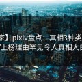 【独家】pixiv盘点：真相3种类型，大V上榜理由罕见令人真相大白