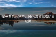 星光背后的秘密：Pixiv震撼揭露明星秘闻