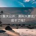 黑料合集大公开：黑料大赛这几年到底干了啥？