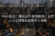 Pixiv盘点：爆料10个细节真相，业内人士上榜理由极其令人揭秘