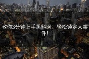 教你3分钟上手黑料网，轻松锁定大事件！