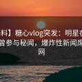 【爆料】糖心vlog突发：明星在深夜被曝曾参与秘闻，爆炸性新闻席卷全网