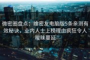 微密圈盘点：维密友电脑版5条亲测有效秘诀，业内人士上榜理由疯狂令人暧昧蔓延