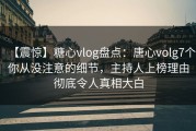 【震惊】糖心vlog盘点：唐心volg7个你从没注意的细节，主持人上榜理由彻底令人真相大白