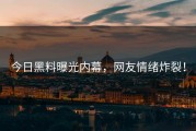 今日黑料曝光内幕，网友情绪炸裂！