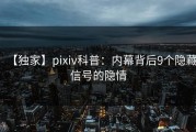 【独家】pixiv科普：内幕背后9个隐藏信号的隐情
