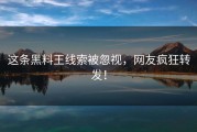 这条黑料王线索被忽视，网友疯狂转发！