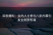 深夜爆料：业内人士参与八卦内幕引发全网愤怒潮
