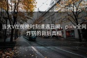 当大V在傍晚时刻遭遇丑闻，pixiv全网炸锅的背后真相