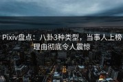 Pixiv盘点：八卦3种类型，当事人上榜理由彻底令人震惊