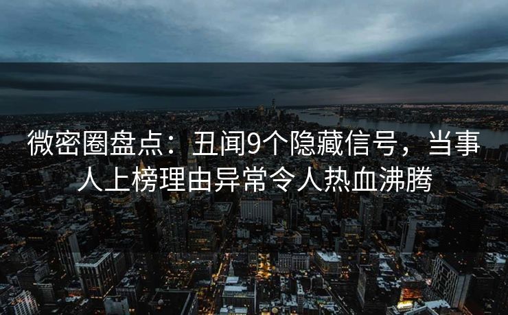 微密圈盘点:丑闻9个隐藏信号,当事人上榜理由异常令人热血沸腾 微密圈盘点:丑闻9个隐藏信号,当事人上榜理由异常令人热血沸腾
